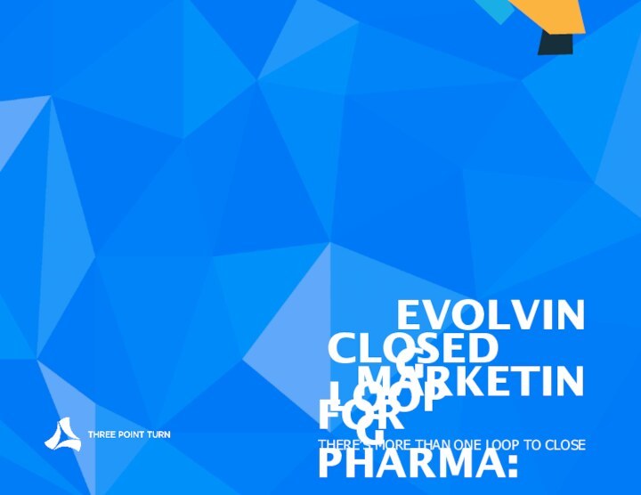 FRESH PERSPECTIVES ON DIGITAL SOLUTIONS	Evolving Closed Loop Marketing for Pharma: There’s More