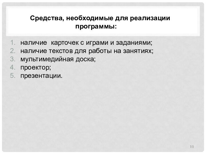 Средства, необходимые для реализации программы:наличие карточек с играми и заданиями;наличие текстов для работы на занятиях;мультимедийная доска;проектор;презентации.