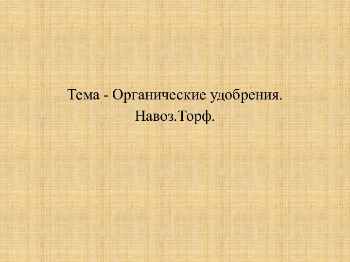 Тема - Органические удобрения.Навоз.Торф.