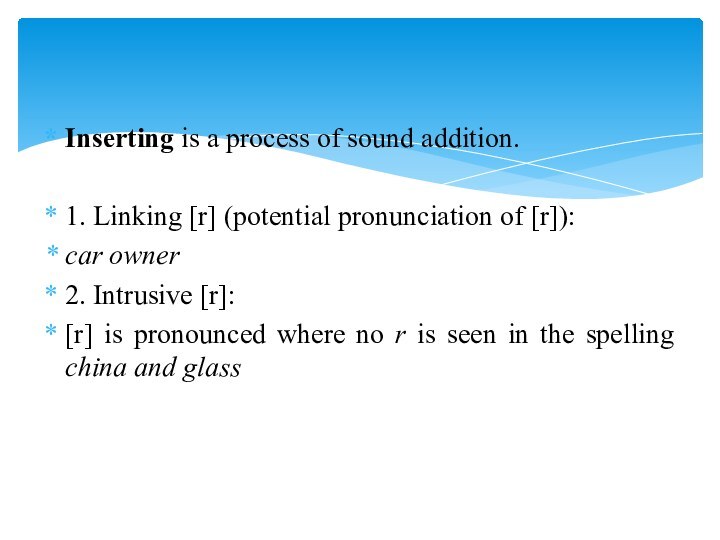 Inserting is a process of sound addition.1. Linking [r] (potential pronunciation of
