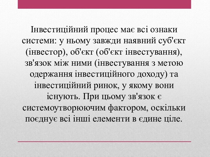 Інвестиційний процес має всі ознаки системи: у ньому завжди наявний суб'єкт (інвестор),