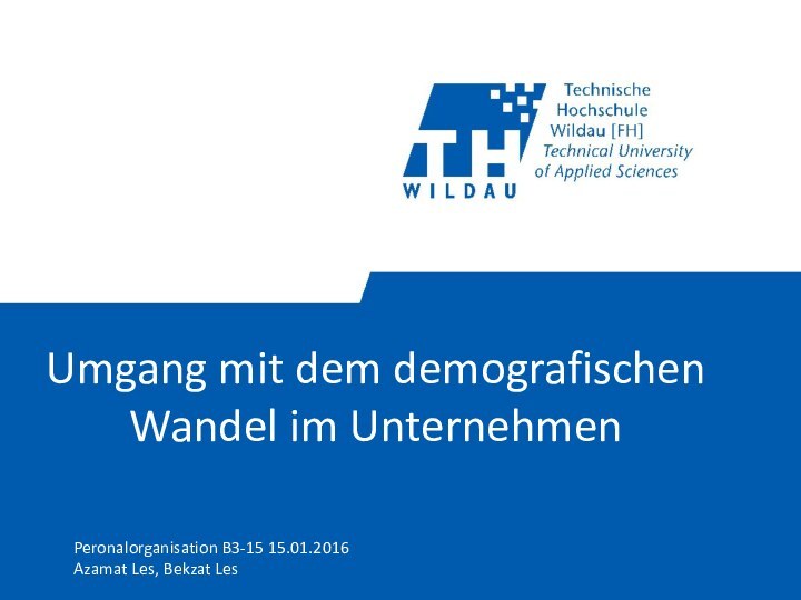 Umgang mit dem demografischen Wandel im UnternehmenPeronalorganisation B3-15 15.01.2016Azamat Les, Bekzat Les