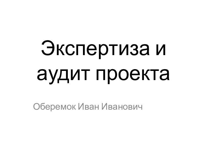 Экспертиза и аудит проектаОберемок Иван Иванович