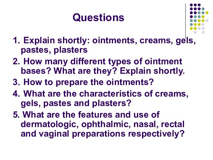 Questions 1．Explain shortly: ointments, creams, gels, pastes, plasters2．How many different types of
