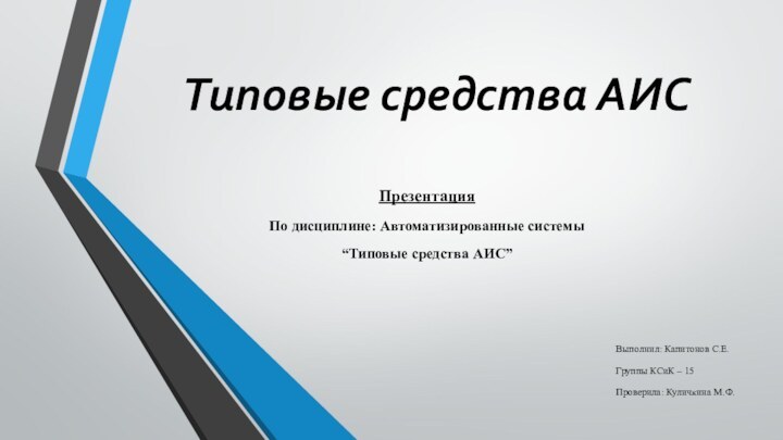 Типовые средства АИСПрезентацияПо дисциплине: Автоматизированные системы“Типовые средства АИС”Выполнил: Капитонов С.Е.Группы КСиК – 15Проверила: Куличкина М.Ф.