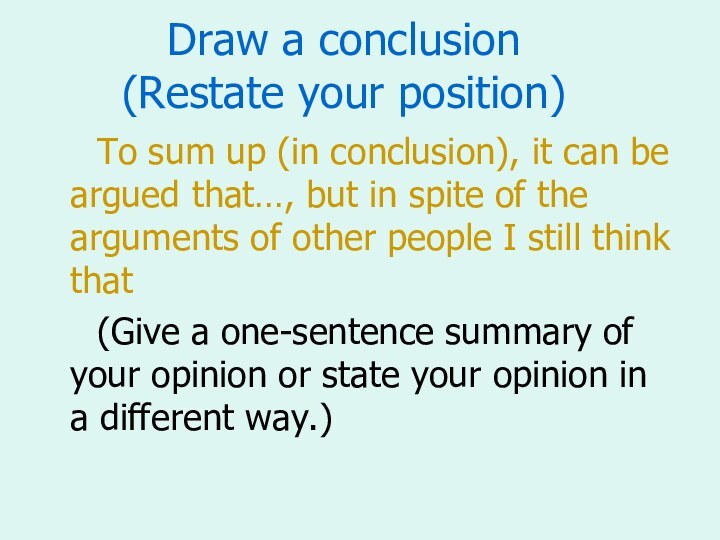 Draw a conclusion  (Restate your position)To sum up (in conclusion), it