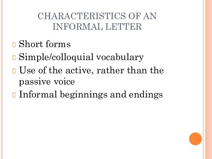 CHARACTERISTICS OF AN INFORMAL LETTERShort formsSimple/colloquial vocabularyUse of the active, rather than