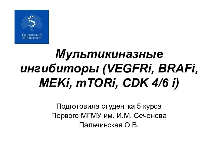 Мультикиназные ингибиторы (VEGFRi, BRAFi, MEKi, mTORi, CDK 4/6 i)Подготовила студентка 5 курса