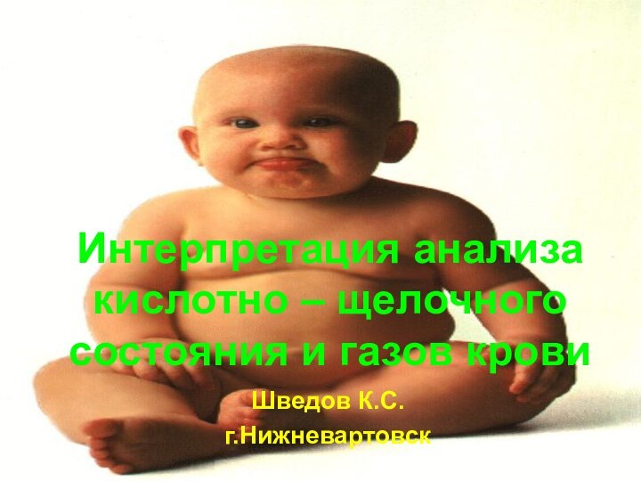 Интерпретация анализа кислотно – щелочного состояния и газов кровиШведов К.С.г.Нижневартовск