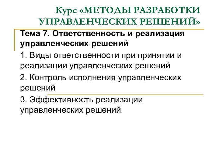 Курс «МЕТОДЫ РАЗРАБОТКИ УПРАВЛЕНЧЕСКИХ РЕШЕНИЙ»Тема 7. Ответственность и реализация управленческих решений 1.