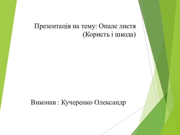 Презентація на тему: Опале листя (Користь і шкода)Виконав : Кучеренко Олександр