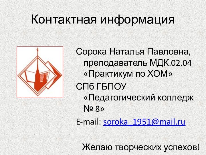 Контактная информацияСорока Наталья Павловна, преподаватель МДК.02.04 «Практикум по ХОМ»СПб ГБПОУ «Педагогический колледж