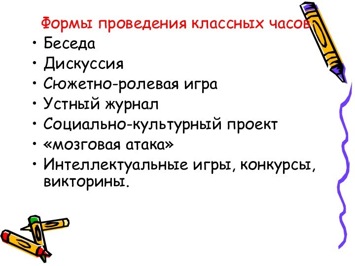 Формы проведения классных часовБеседаДискуссияСюжетно-ролевая играУстный журналСоциально-культурный проект«мозговая атака»Интеллектуальные игры, конкурсы, викторины.