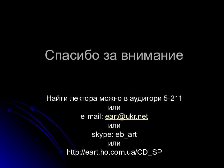 Спасибо за внимание Найти лектора можно в аудитори 5-211илиe-mail: eart@ukr.netилиskype: eb_artилиhttp://eart.ho.com.ua/CD_SP