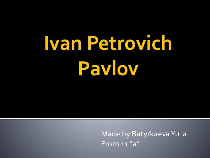 Ivan Petrovich         PavlovMade by