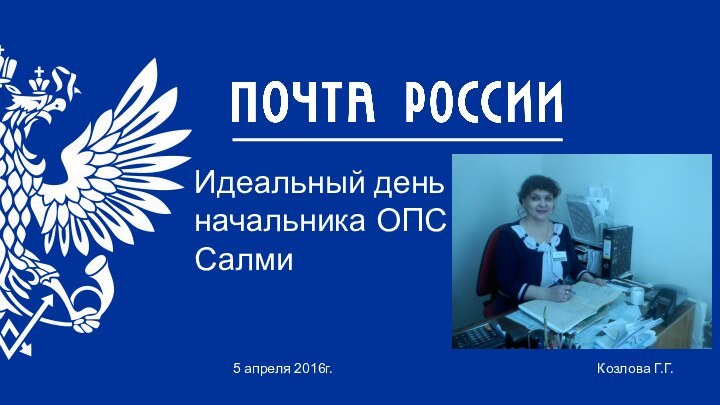 Идеальный день начальника ОПС Салми5 апреля 2016г.Козлова Г.Г.