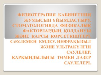 Физиотерапия кабинетінің жумысын ұйымдастыру. Стоматологияда физикалық факторлардың қолдануы және қарсы көрсеткіштері