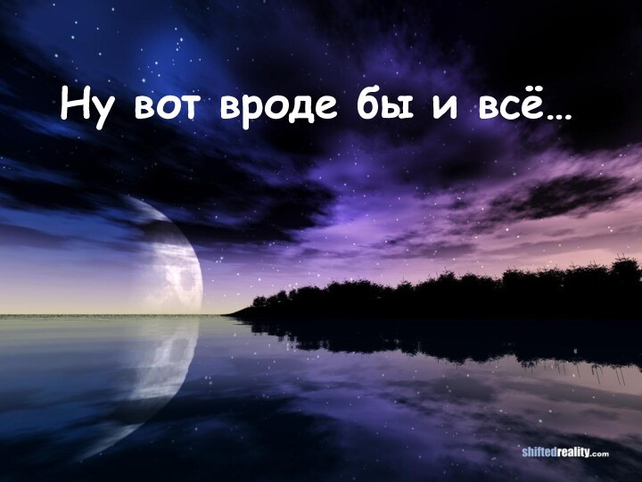 Ну вот вроде бы и всё…