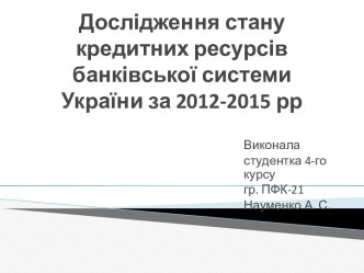 Дослідження стану кредитних ресурсів банківської системи України за 2012-2015 рр
