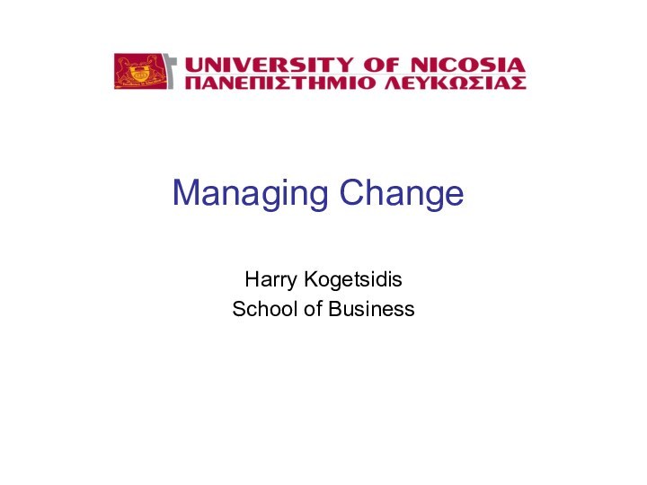 Managing ChangeHarry KogetsidisSchool of Business