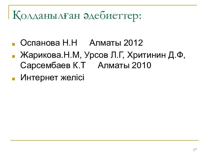 Қолданылған әдебиеттер:Оспанова Н.Н   Алматы 2012Жарикова.Н.М, Урсов Л.Г, Хритинин Д.Ф, Сарсембаев