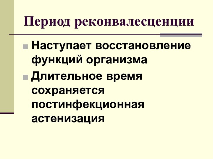 Период реконвалесценции Наступает восстановление функций организмаДлительное время сохраняется постинфекционная астенизация