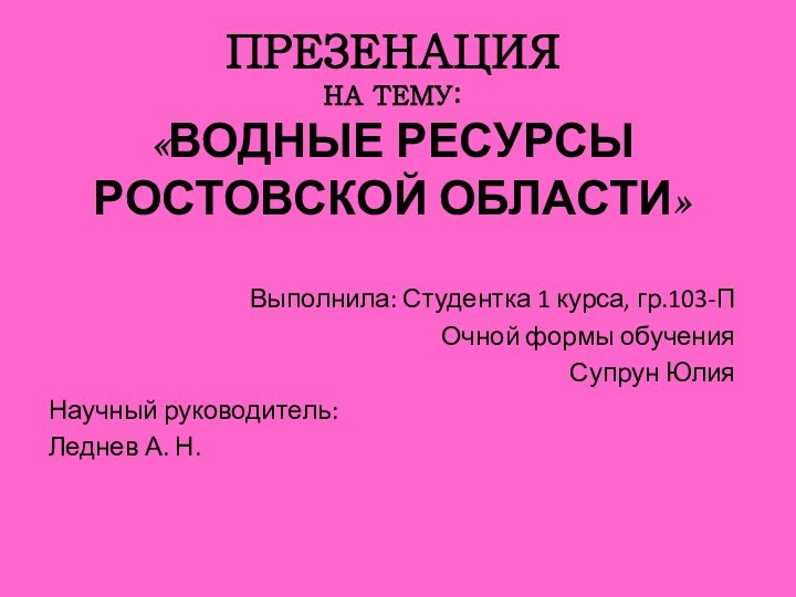 ПРЕЗЕНАЦИЯ НА ТЕМУ: «ВОДНЫЕ РЕСУРСЫ РОСТОВСКОЙ ОБЛАСТИ»Выполнила: Студентка 1 курса, гр.103-ПОчной формы