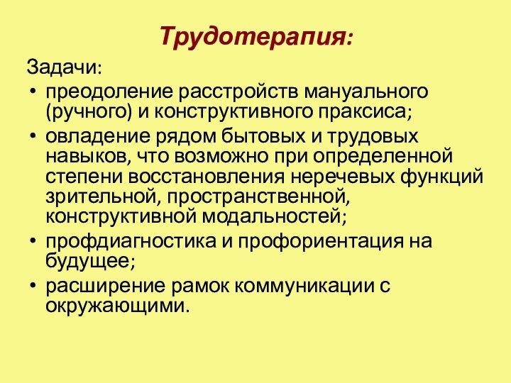 Трудотерапия:Задачи: преодоление расстройств мануального (ручного) и конструктивного праксиса; овладение рядом бытовых и