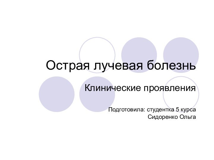 Острая лучевая болезньКлинические проявленияПодготовила: студентка 5 курсаСидоренко Ольга