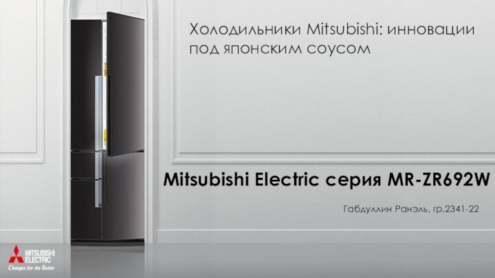 Холодильники Mitsubishi: инновации под японским соусом Габдуллин Ранэль, гр.2341-22Mitsubishi Electric серия MR-ZR692W