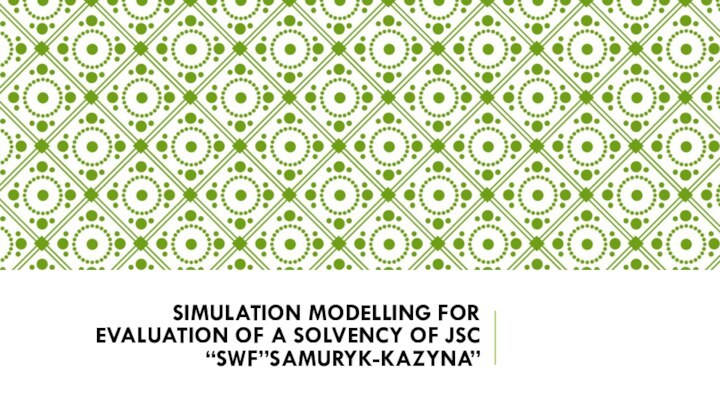 SIMULATION MODELLING FOR EVALUATION OF A SOLVENCY OF JSC “SWF”SAMURYK-KAZYNA”