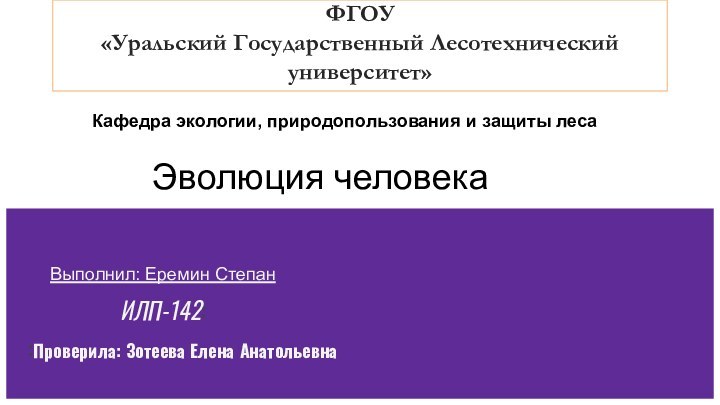 ФГОУ  «Уральский Государственный Лесотехнический университет»Кафедра экологии, природопользования и защиты лесаЭволюция человекаВыполнил: