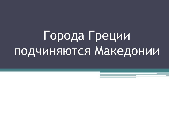 Города Греции подчиняются Македонии