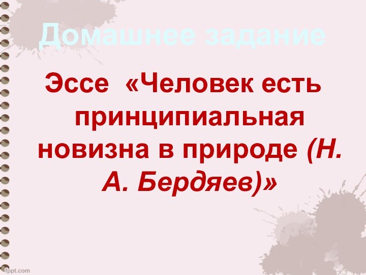 Домашнее заданиеЭссе «Человек есть принципиальная новизна в природе (Н.А. Бердяев)»