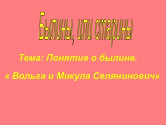 Понятие о былине. Вольга и Микула Селянинович. Ознакомление с жанрами устного народного творчества