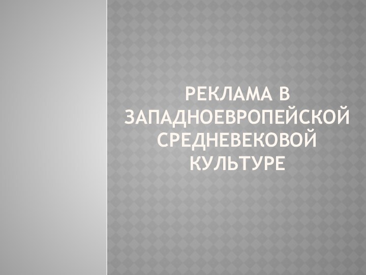 РЕКЛАМА В ЗАПАДНОЕВРОПЕЙСКОЙ СРЕДНЕВЕКОВОЙ КУЛЬТУРЕ