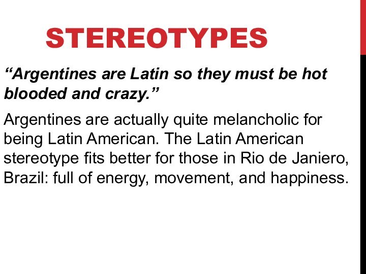 STEREOTYPES“Argentines are Latin so they must be hot blooded and crazy.”Argentines are