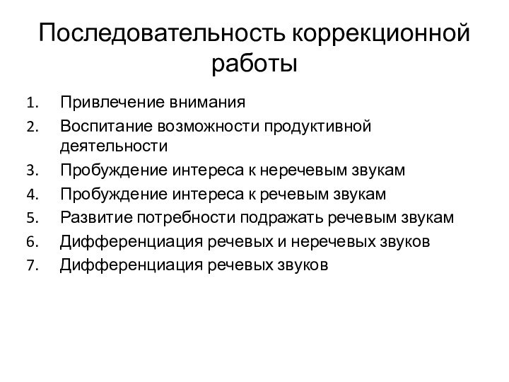 Последовательность коррекционной работыПривлечение вниманияВоспитание возможности продуктивной деятельностиПробуждение интереса к неречевым звукамПробуждение интереса