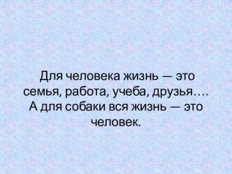 Для человека жизнь — это семья, работа, учеба, друзья…. А для собаки вся жизнь — это человек