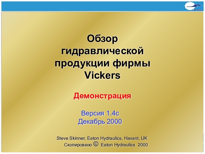 Обзор гидравлической продукции фирмы Vickers Скопировано © Eaton Hydraulics 2000Steve Skinner, Eaton