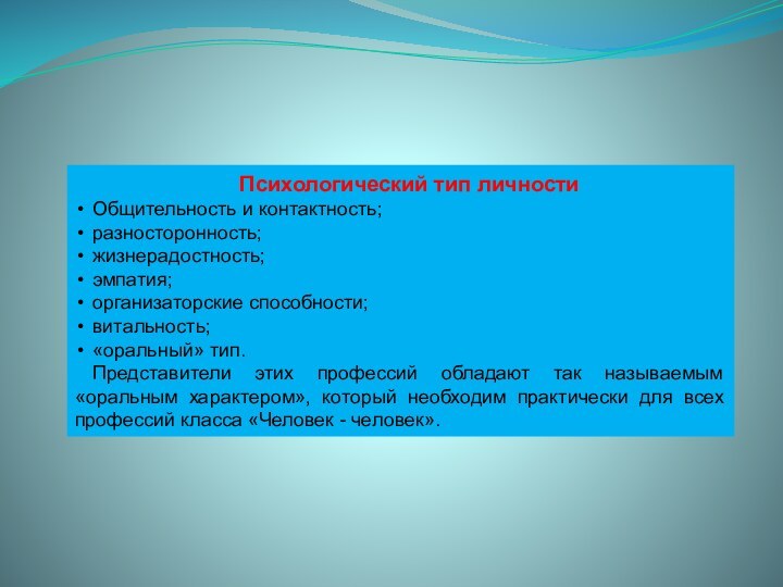 Психологический тип личностиОбщительность и контактность;разносторонность;жизнерадостность;эмпатия;организаторские способности;витальность;«оральный» тип.Представители этих профессий обладают так называемым