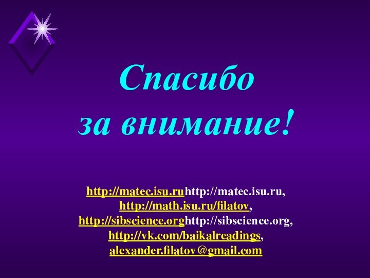 Спасибоза внимание!http://matec.isu.ruhttp://matec.isu.ru, http://math.isu.ru/filatov,http://sibscience.orghttp://sibscience.org, http://vk.com/baikalreadings,alexander.filatov@gmail.com