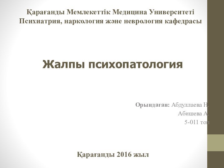 Жалпы психопатологияОрындаған: Абдуллаева Н. Абишева А. 5-011 топҚарағанды Мемлекеттік Медицина УниверситетіПсихиатрия, наркология