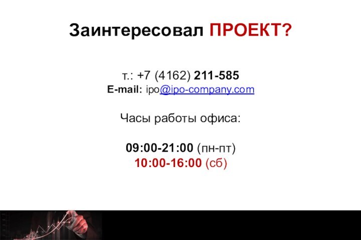 Заинтересовал ПРОЕКТ?т.: +7 (4162) 211-585 E-mail: ipo@ipo-company.com  Часы работы офиса:09:00-21:00 (пн-пт) 10:00-16:00 (сб)