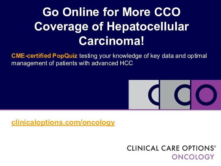 Go Online for More CCO  Coverage of Hepatocellular Carcinoma!CME-certified PopQuiz testing