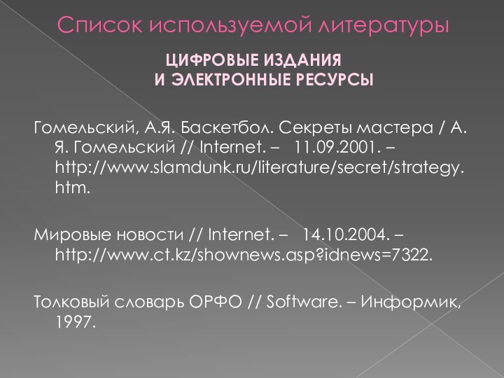 Список используемой литературыЦИФРОВЫЕ ИЗДАНИЯ И ЭЛЕКТРОННЫЕ РЕСУРСЫ Гомельский, А.Я. Баскетбол. Секреты мастера /