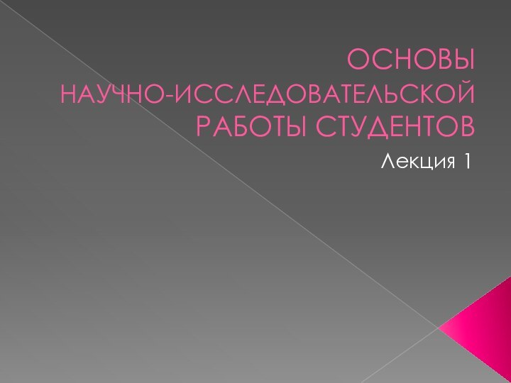 ОСНОВЫ НАУЧНО-ИССЛЕДОВАТЕЛЬСКОЙ РАБОТЫ СТУДЕНТОВЛекция 1