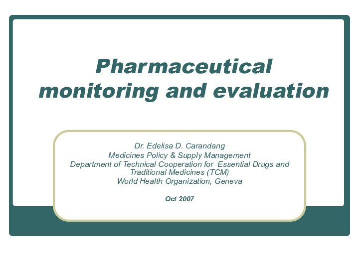 Pharmaceutical monitoring and evaluationDr. Edelisa D. CarandangMedicines Policy & Supply ManagementDepartment of