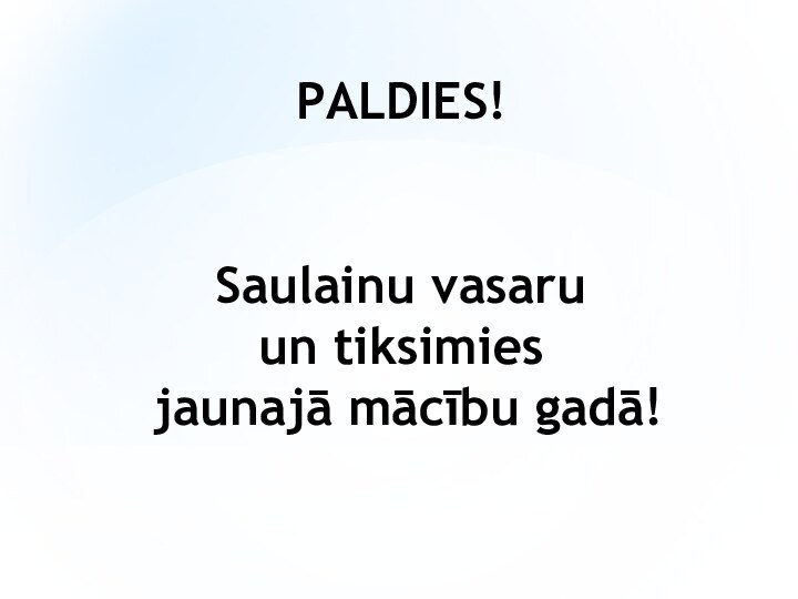 PALDIES!   Saulainu vasaru  un tiksimies  jaunajā mācību gadā!