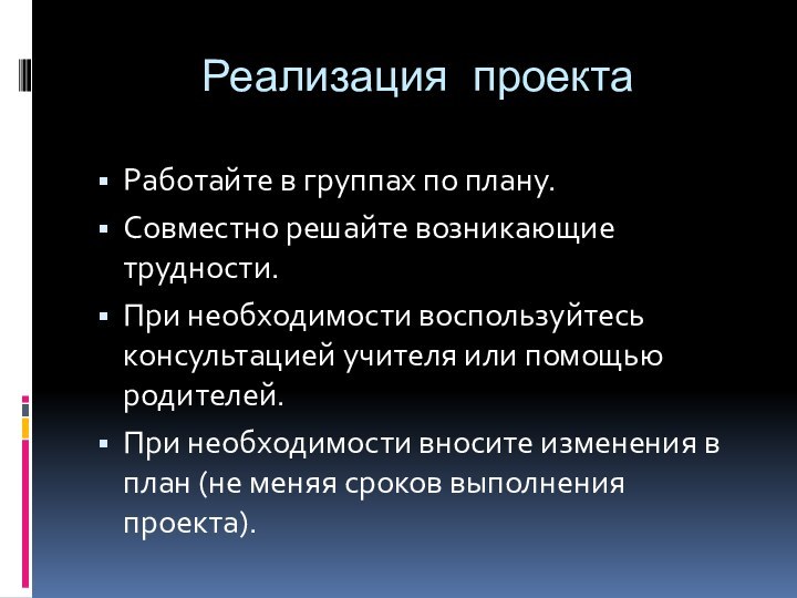 Реализация проектаРаботайте в группах по плану.Совместно решайте возникающие трудности.При необходимости воспользуйтесь консультацией